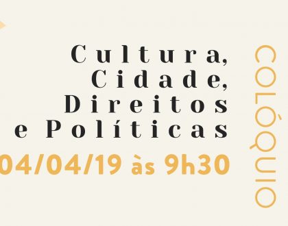 04. abril | Colóquio Cultura, Cidade, Direitos e Políticas